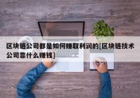 区块链公司都是如何赚取利润的[区块链技术公司靠什么赚钱]