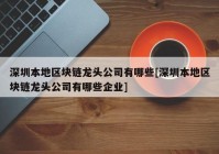 深圳本地区块链龙头公司有哪些[深圳本地区块链龙头公司有哪些企业]