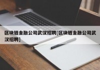 区块链金融公司武汉招聘[区块链金融公司武汉招聘]