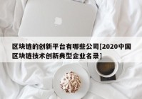 区块链的创新平台有哪些公司[2020中国区块链技术创新典型企业名录]