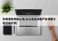 长株潭区块链公司[长沙市区块链产业发展三年行动计划]