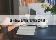 区块链去公司化[公司做区块链]