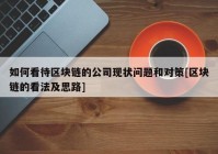 如何看待区块链的公司现状问题和对策[区块链的看法及思路]