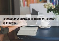 区块链科技公司的经营范围有什么[区块链公司业务范围]