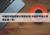 中国区块链结算公司排名榜[中国区块链公司排名第一家]