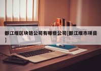 都江堰区块链公司有哪些公司[都江堰市项目]