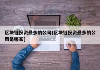 区块链投资最多的公司[区块链投资最多的公司是哪家]