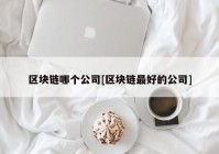 区块链哪个公司[区块链最好的公司]