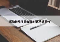 区块链陈伟星公司名[区块链王伟]