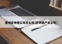 惠州区块链公司怎么样[区块链产业公司]