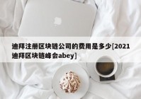 迪拜注册区块链公司的费用是多少[2021迪拜区块链峰会abey]