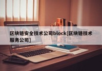 区块链安全技术公司block[区块链技术服务公司]